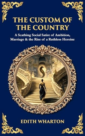 Wharton, Edith / Tim Zengerink. The Custom of the Country - A Scathing Social Satire of Ambition, Marriage & the Rise of a Ruthless Heroine (Deluxe Hardbound Edition). Muze Publishing, 2025.