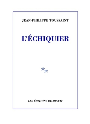 Toussaint, Jean-Philippe. L'échiquier - Roman. Minuit, 2023.