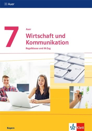 Auer Wirtschaft und Kommunikation 7. Ausgabe Bayern - Schülerbuch Regelklasse und M-Zug Klasse 7. Klett Ernst /Schulbuch, 2019.