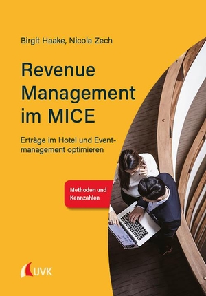 Haake, Birgit / Nicola Zech. Revenue Management im MICE - Erträge im Hotel und Eventmanagement optimieren. Uvk Verlag, 2021.