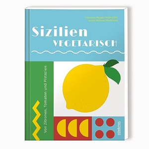 Maugeri Holmström, Francesca / Louise Malmros Manfrinato. Sizilien vegetarisch - Von Zitronen, Tomaten und Pistazien. Vegetarische Rezepte von Italiens Sonneninsel. Sizilianische Küche vegetarisch interpretiert, von Artischocken Rezepte bis Zitronentarte. Stiebner Verlag GmbH, 2023.