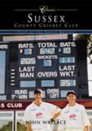Wallace, John. Sussex County Cricket Club Classics - Fifty of the Finest Matches. Tempus, 2003.