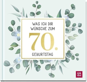 Groh Verlag (Hrsg.). Was ich dir wünsche zum 70. Geburtstag - Edles Geschenkbuch mit Kurztexten, Glückwünschen und festlichen Fotografien für Frauen und Männer zum runden Geburtstag. Groh Verlag, 2022.