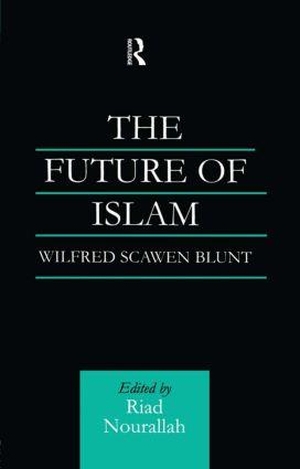 Blunt, Wilfred Scawen. The Future of Islam - A New Edition. Taylor & Francis Ltd (Sales), 2002.