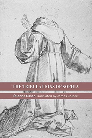 Gilson, Etienne. The Tribulations of Sophia. St. Augustine's Press, 2021.