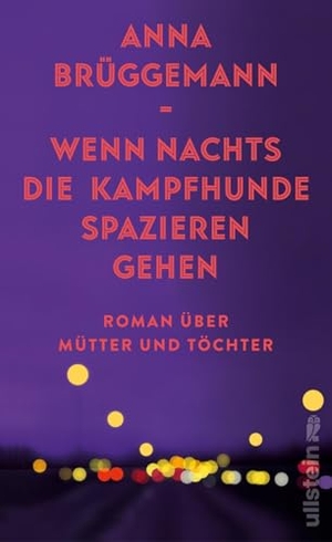 Brüggemann, Anna. Wenn nachts die Kampfhunde spazieren gehen - Roman über Mütter und Töchter | Über die Erwartungen der Mütter, ihr toxisches Erbe und die Schönheit des Erwachsenwerdens. Ullstein, 2024.