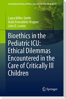 Bioethics in the Pediatric ICU: Ethical Dilemmas Encountered in the Care of Critically Ill Children