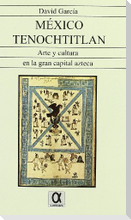 México Tenochtitlan : arte y cultura en la gran capital azteca