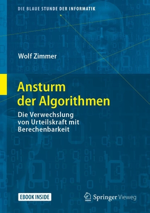 Zimmer, Wolf. Ansturm der Algorithmen - Die Verwechslung von Urteilskraft mit Berechenbarkeit. Springer-Verlag GmbH, 2019.
