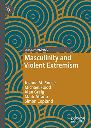 Roose, Joshua M. / Flood, Michael et al. Masculinity and Violent Extremism. Springer International Publishing, 2022.