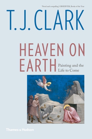 Clark, T J. Heaven on Earth - Painting and the Life to Come. Thames & Hudson, 2020.