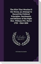 The Pilot That Weather'd the Storm; an Attempt to Record the Political Principles, Sentiments and Motives of the Right Hon. William Pitt, Natus 1759 -