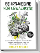 Gehirnjogging für Erwachsene: In nur 7 Minuten täglich zu messerscharfem Verstand, laserscharfem Fokus und Elefantengedächtnis im Alltag - inkl. 4¿Wochen-Plan, Loci-Methode, Brainfood-Hacks uvm.