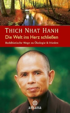 Thich Nhat Hanh. Die Welt ins Herz schließen - Buddhistische Wege zu Ökologie & Frieden. ARKANA Verlag, 2024.