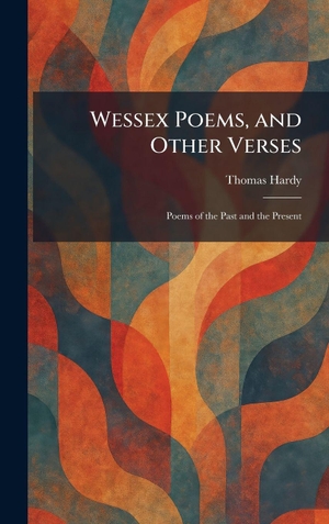 Hardy, Thomas. Wessex Poems, and Other Verses - Poems of the Past and the Present. Tradd Street Press, 2026.