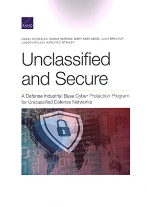 Gonzales, Daniel / Harting, Sarah et al. Unclassified and Secure - A Defense Industrial Base Cyber Protection Program for Unclassified Defense Networks. RAND Corporation, 2020.