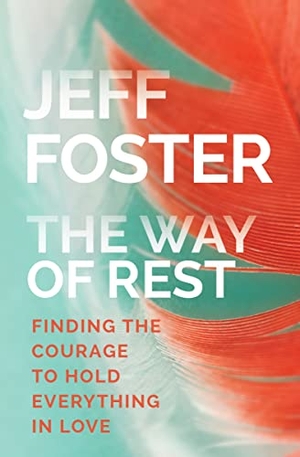 Foster, Jeff. The Way of Rest: Finding the Courage to Hold Everything in Love. Sounds True, 2016.