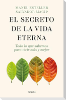 El Secreto de la Vida Eterna: Todo Lo Que Sabemos Para Vivir Más Y Mejor / The Secret to Eternal Life: Everything You Need to Know to Live Longer and Better