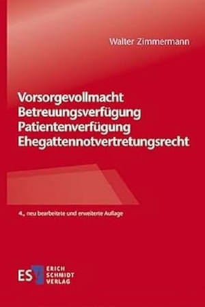 Zimmermann, Walter. Vorsorgevollmacht - Betreuungsverfügung - Patientenverfügung - Ehegattennotvertretungsrecht. Schmidt, Erich Verlag, 2023.