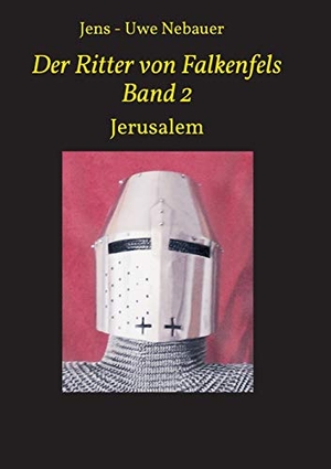 Nebauer, Jens - Uwe. Der Ritter von Falkenfels Band 2 - Jerusalem. tredition, 2019.