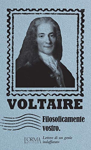 Voltaire. Filosoficamente vostro. Lettere di un genio indaffarato. L'orma, 2020.