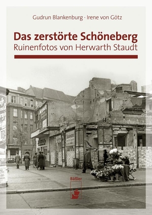 Blankenburg, Gudrun / Irene von Götz. Das zerstörte Schöneberg - Ruinenfotos von Herwarth Staudt. Baessler, Hendrik Verlag, 2018.
