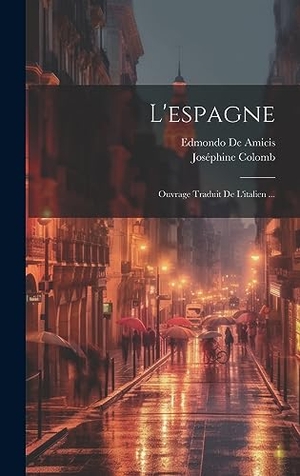 de Amicis, Edmondo / Joséphine Colomb. L'espagne - Ouvrage Traduit De L'italien .... Tradd Street Press, 2023.
