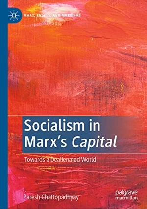 Chattopadhyay, Paresh. Socialism in Marx¿s Capital - Towards a Dealienated World. Springer International Publishing, 2021.
