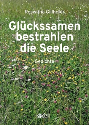 Gillhofer, Roswitha. GLÜCKSSAMEN BESTRAHLEN DIE SEELE - Gedichte. Verlag am Sipbach, 2024.