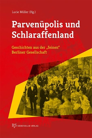 Müller, Lucie (Hrsg.). Parvenüpolis und Schlaraffenland - Geschichten aus der "feinen" Berliner Gesellschaft. B&S Siebenhaar Verlag, 2021.