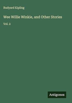 Kipling, Rudyard. Wee Willie Winkie, and Other Stories - Vol. 2. Antigonos Verlag, 2025.
