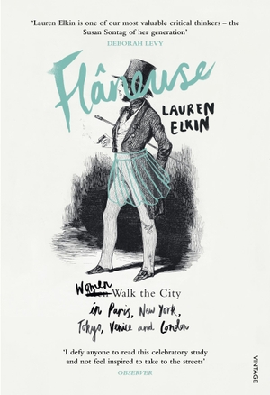 Elkin, Lauren. Flaneuse - Women Walk the City in Paris, New York, Tokyo, Venice and London. Random House UK Ltd, 2017.