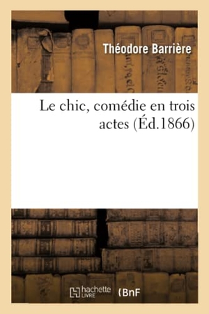 Barrière, Théodore / Lambert-Thiboust. Le chic, comédie en trois actes. Hachette Livre, 2019.