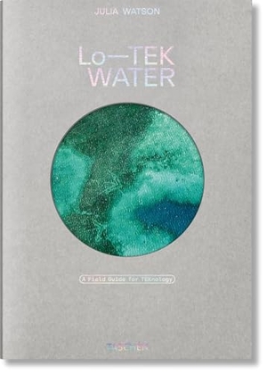 Watson, Julia. Julia Watson - Lo-TEK. Water. A Field Guide for TEKnology. Taschen GmbH, 2025.