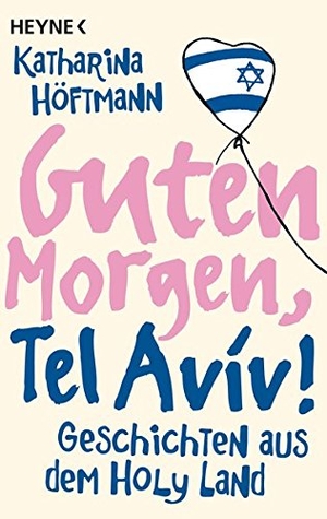 Höftmann, Katharina. Guten Morgen, Tel Aviv! - Geschichten aus dem Holy Land. Heyne Taschenbuch, 2011.