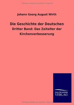 Wirth, Johann Georg August. Die Geschichte der Deutschen - Dritter Band: Das Zeitalter der Kirchenverbesserung. Outlook, 2013.