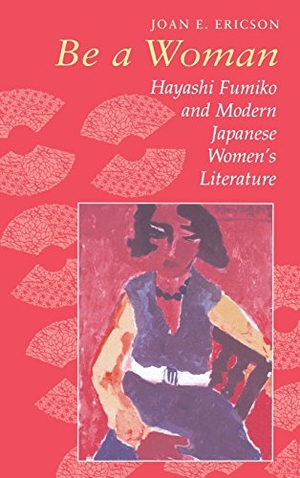 Ericson, Joan E. Be a Woman - Hayashi Fumiko and Modern Japanese Women's Literature. Uopp, 2016.