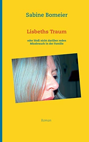 Bomeier, Sabine. Lisbeths Traum - oder bloß nicht darüber reden, Missbrauch in der Familie, Roman. Books on Demand, 2016.