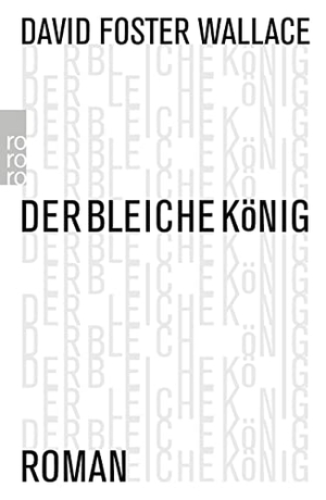 Wallace, David Foster. Der bleiche König - Ein unvollendeter Roman. Rowohlt Taschenbuch, 2015.