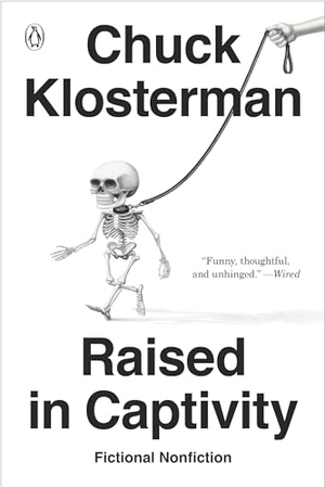 Klosterman, Chuck. Raised in Captivity - Fictional Nonfiction. Penguin Publishing Group, 2020.