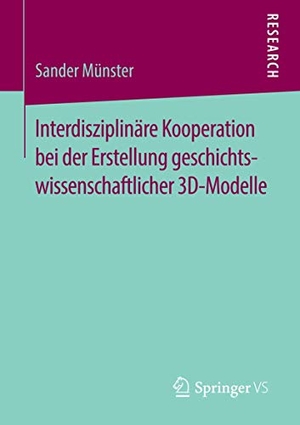 Münster, Sander. Interdisziplinäre Kooperation bei der Erstellung geschichtswissenschaftlicher 3D-Modelle. Springer Fachmedien Wiesbaden, 2016.