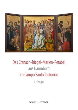 Erzbruderschaft zur Schmerzhaften Muttergottes beim Campo Santo der Deutschen und Flamen (Hrsg.). Das Cranach-Triegel-Marien-Retabel aus Naumburg im Campo Santo Teutonico in Rom - Erzbruderschaft zur Schmerzhaften Muttergottes beim Campo Santo der Deutschen und Flamen. Schnell & Steiner GmbH, 2025.