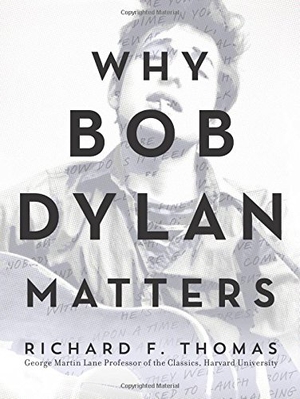 Thomas, Richard F.. Why Bob Dylan Matters. Harper Collins Publ. USA, 2017.