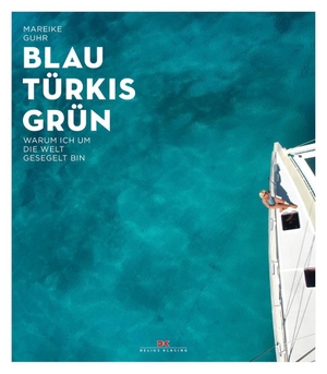 Guhr, Mareike. Blau Türkis Grün - Warum ich um die Welt gesegelt bin. Delius Klasing Vlg GmbH, 2018.