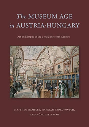 Rampley, Matthew / Prokopovych, Markian et al. The Museum Age in Austria-Hungary - Art and Empire in the Long Nineteenth Century. Pennsylvania State University Press, 2021.