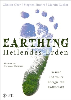 Ober, Clinton / Sinatra, Stephen T. et al. Earthing - Heilendes Erden - Gesund und voller Energie mit Erdkontakt. VAK Verlags GmbH, 2011.