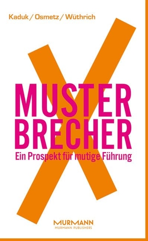 Kaduk, Stefan / Osmetz, Dirk et al. MusterbrecherX - Ein Prospekt für mutige Führung. Murmann Publishers, 2017.