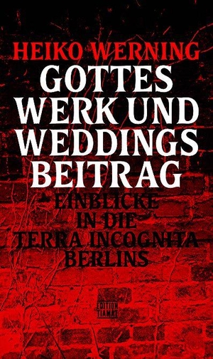 Werning, Heiko. Gottes Werk und Weddings Beitrag - Einblicke in die terra incognita Berlins. Edition Tiamat, 2026.
