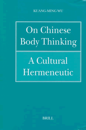 Wu. On Chinese Body Thinking - A Cultural Hermeneutic. Brill, 1997.