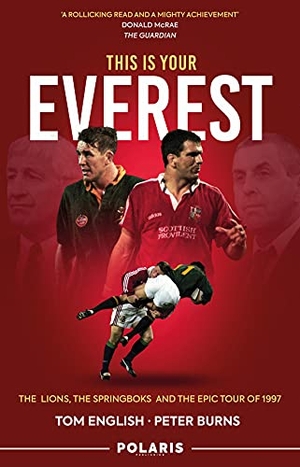 Burns, Peter / Tom English. This is Your Everest - The Lions, The Springboks and the Epic Tour of 1997. Polaris Publishing Limited, 2021.